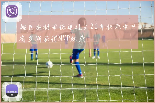 超巨成材率低迷过去20年状元中只有罗斯获得MVP殊荣