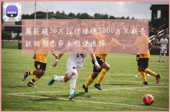 周薪超30万拉什福德3000万买断条款到期巴萨未行使选择